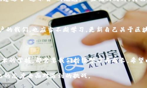 遇到 imToken 錢包無法進入的情況，可能會讓用戶感到緊張和困惑。下面我將為你整理解決 imToken 錢包無法進入的幾種常見問題及應(yīng)對方法，并提供一些個人化的建議和經(jīng)驗分享，幫助你更好地應(yīng)對這種情況。

一、常見問題分析

首先，我們需要了解 imToken 錢包進不去的幾種常見原因。以下是一些可能的情況：

ul
    listrong網(wǎng)絡(luò)問題：/strong有時候，網(wǎng)絡(luò)連接不暢可能導(dǎo)致錢包無法正常加載。/li
    listrong應(yīng)用程序故障：/strongimToken 應(yīng)用可能因更新或bug導(dǎo)致無法啟動。/li
    listrong賬戶問題：/strong如果你的賬戶被鎖定或有安全警告，也可能無法登錄。/li
    listrong設(shè)備問題：/strong如果你的手機或設(shè)備存在系統(tǒng)問題或存儲不足，也可能導(dǎo)致應(yīng)用無法正常運行。/li
/ul

二、解決方法

針對以上問題，我們可以針對性地采取一些措施：

h41. 檢查網(wǎng)絡(luò)連接/h4
首先確保你的手機或設(shè)備聯(lián)接到一個穩(wěn)定的網(wǎng)絡(luò)。如果可能的話，可以嘗試切換 Wi-Fi 和移動數(shù)據(jù)，確認網(wǎng)絡(luò)是否正常。

h42. 更新應(yīng)用/h4
如果是由于應(yīng)用程序需要更新，你可以在應(yīng)用商店中檢查是否有 imToken 的新版本可用。更新到最新版本通?？梢越鉀Q一些兼容性問題。

h43. 重啟應(yīng)用/h4
有時候，簡單地重啟應(yīng)用程序即可解決問題。關(guān)閉 imToken 應(yīng)用并重新打開，如果仍然無法登錄，可以嘗試重啟設(shè)備。

h44. 恢復(fù)賬戶/h4
如果你忘記了密碼或賬戶被鎖定，可以嘗試使用賬戶恢復(fù)關(guān)鍵詞或助記詞進行恢復(fù)。這時請確保你掌握這些信息，以防止因輸入錯誤導(dǎo)致無法找回賬戶。

h45. 查看設(shè)備是否正常/h4
如果你的設(shè)備空間不足或卡頓，建議清理一些不必要的文件或應(yīng)用以釋放存儲空間，確保 imToken 應(yīng)用能夠正常運行。

三、保持冷靜和防范騙局

在遇到這些問題時，保持冷靜非常重要。不少用戶在焦慮中可能會誤入一些騙局，試圖從他人那里獲取幫助，結(jié)果反而泄露了自己的隱私信息。

我曾經(jīng)在一次類似的問題中感到十分慌亂，尤其是因為涉及到資產(chǎn)安全，內(nèi)心總是不安。面對網(wǎng)絡(luò)上各種解決方案，我一開始也受到了一些不明鏈接的誤導(dǎo)，幸好及時發(fā)現(xiàn)并進行了核實。對此，我建議大家在搜索和咨詢時一定要選擇正規(guī)渠道，切勿輕信來源不明的建議和鏈接。

四、個人經(jīng)歷與情感分享

回想起我第一次使用 imToken 錢包的經(jīng)歷，那時候我對加密貨幣幾乎一無所知，只是因為聽朋友提起過，于是嘗試下載了這個錢包。剛開始，我總是在想，如何才能讓我的數(shù)字資產(chǎn)更安全。

我詳細閱讀了 imToken 的使用說明，在學(xué)習(xí)過程中也感受到了數(shù)字貨幣的魅力?？删驮谖抑饾u熟悉的時候，正如現(xiàn)在所說的問題，我一次登錄時也遭遇了“進不去”的尷尬。心里慌的同時，我也意識到這是一個普遍的問題，因此我開始向社區(qū)求助，并積極尋找解決方案。經(jīng)過這些經(jīng)歷，我不僅學(xué)會了如何使用錢包，還培養(yǎng)了處理問題的耐心。

五、建議與未來展望

關(guān)于 imToken 的未來發(fā)展，我仍然充滿期待。作為一款數(shù)字資產(chǎn)錢包，它不僅需要及時更新功能，還應(yīng)該更好地加強用戶體驗與安全防護。作為用戶的我們，也應(yīng)當(dāng)不斷學(xué)習(xí)，更新自己關(guān)于區(qū)塊鏈和加密資產(chǎn)的知識，以便更自信地使用這些工具。

結(jié)語

總之，面對 imToken 錢包無法進入的問題，我們應(yīng)保持理性，了解可能的原因，并采取相應(yīng)的措施來解決。無論是對于數(shù)字資產(chǎn)的管理，還是對于技術(shù)的掌握，都需要我們持續(xù)學(xué)習(xí)與成長。希望以上建議能夠幫助到你，祝你早日順利登錄 imToken，讓數(shù)字財富更安全地為你服務(wù)！

通過以上的內(nèi)容，我希望能夠為你提供一些實用的建議和情感共鳴，同時也向你展示我個人在類似經(jīng)歷中的學(xué)習(xí)和成長。無論何時，我們都應(yīng)以積極的態(tài)度去面對遇到的挑戰(zhàn)。