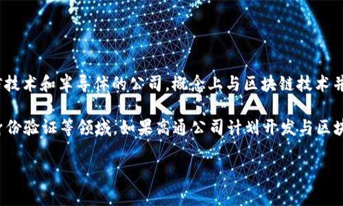高通幣（Qualcomm Coin）并不是一個(gè)廣為人知的加密貨幣或區(qū)塊鏈項(xiàng)目。高通公司（Qualcomm）是一家主要從事無線通信技術(shù)和半導(dǎo)體的公司，概念上與區(qū)塊鏈技術(shù)并沒有直接的關(guān)聯(lián)。通常，人們提到的區(qū)塊鏈主要是指比特幣、以太坊等加密貨幣及其所依賴的技術(shù)。

然而，一些公司和組織確實(shí)正在研究和采用區(qū)塊鏈技術(shù)來提高其業(yè)務(wù)流程的效率和透明度，這包括金融服務(wù)、供應(yīng)鏈管理、身份驗(yàn)證等領(lǐng)域。如果高通公司計(jì)劃開發(fā)與區(qū)塊鏈相關(guān)的技術(shù)或項(xiàng)目，可能會(huì)引起關(guān)注，但截至知識(shí)截止的2023年，沒有具體的信息表明高通幣是一個(gè)活躍的區(qū)塊鏈項(xiàng)目。

如果您對(duì)加密貨幣或區(qū)塊鏈技術(shù)有興趣，可以深入研究各種主流加密貨幣及其應(yīng)用，了解這個(gè)領(lǐng)域的最新動(dòng)態(tài)和發(fā)展趨勢。