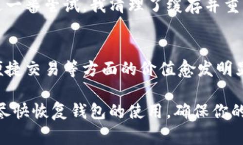 如果你的imToken錢包打不開了，這可能會(huì)讓你感到非常焦慮和不安，因?yàn)檫@涉及到你的數(shù)字資產(chǎn)安全和數(shù)據(jù)可訪問性。以下是一些可能的解決方案和建議，希望能幫助你恢復(fù)錢包的正常使用。

1. 檢查網(wǎng)絡(luò)連接
首先，確保你的手機(jī)或設(shè)備的網(wǎng)絡(luò)連接正常。無論是使用Wi-Fi還是移動(dòng)數(shù)據(jù)，網(wǎng)絡(luò)問題都可能導(dǎo)致imToken錢包無法啟動(dòng)或無法訪問。因此，你可以嘗試切換網(wǎng)絡(luò)或重啟你的路由器。

2. 更新應(yīng)用程序
有時(shí)錢包無法打開可能是因?yàn)閼?yīng)用程序版本過舊。前往應(yīng)用商店檢查是否有可用的更新。保持應(yīng)用程序最新不僅能解決打開的問題，還能增強(qiáng)安全性和性能。

3. 清除緩存
在手機(jī)的設(shè)置中找到應(yīng)用管理，找到imToken并清除緩存。這一操作不會(huì)影響你的資產(chǎn)，但能解決一些常見的應(yīng)用錯(cuò)誤。當(dāng)應(yīng)用緩存過多時(shí)，可能會(huì)造成程序運(yùn)行不流暢，從而導(dǎo)致打不開。

4. 重啟設(shè)備
有時(shí)候簡單的重啟設(shè)備能解決很多技術(shù)問題。嘗試關(guān)機(jī)后再重啟，看是否能夠正常打開imToken。

5. 檢查權(quán)限設(shè)置
確保imToken有必要的權(quán)限與設(shè)備進(jìn)行交互，包括存儲(chǔ)、網(wǎng)絡(luò)等。如果權(quán)限被禁用，應(yīng)用可能無法正常運(yùn)行。

6. 重新安裝應(yīng)用
如果以上方法都無效，考慮卸載并重新安裝imToken。這雖然會(huì)刪除一些本地?cái)?shù)據(jù)，但只要你有助記詞或私鑰，你的資產(chǎn)依然安全。在重新安裝后，使用你的助記詞或私鑰重新恢復(fù)錢包。

7. 聯(lián)系客服
如果所有方法都無法解決問題，建議聯(lián)系imToken的客服獲取專業(yè)幫助。在聯(lián)系之前，準(zhǔn)備好你的賬戶信息和問題描述，以便獲得更有效的解決方案。

8. 保護(hù)資產(chǎn)安全
不論你的imToken錢包是否能夠解決問題，始終要做好數(shù)字資產(chǎn)的安全防護(hù)。定期備份助記詞，使用強(qiáng)密碼，避免在不安全的網(wǎng)絡(luò)下進(jìn)行交易。

9. 個(gè)人經(jīng)歷與反思
我記得有一次，我的imToken錢包也突然無法打開，那時(shí)我非常緊張，心想要是丟失了我的數(shù)字資產(chǎn)怎么辦。經(jīng)過一番嘗試，我清理了緩存并重啟了手機(jī)，沒想到竟然解決了問題。這次經(jīng)歷讓我意識(shí)到，面對技術(shù)問題要保持冷靜，逐步排查，而不是手忙腳亂。

10. 數(shù)字資產(chǎn)的未來
隨著區(qū)塊鏈技術(shù)的發(fā)展，數(shù)字資產(chǎn)將會(huì)越來越普及。無論是imToken還是其他數(shù)字錢包，它們在保障資產(chǎn)安全、便捷交易等方面的價(jià)值愈發(fā)明顯。因此，了解并掌握錢包的使用技巧是每個(gè)數(shù)字貨幣投資者都應(yīng)當(dāng)具備的技能。

總之，當(dāng)你的imToken錢包無法打開時(shí)，不必驚慌。按照上述步驟逐一排查問題，并借鑒我的經(jīng)歷，希望能幫助你盡快恢復(fù)錢包的使用，確保你的數(shù)字資產(chǎn)安全。保持冷靜，是解決所有問題的第一步。