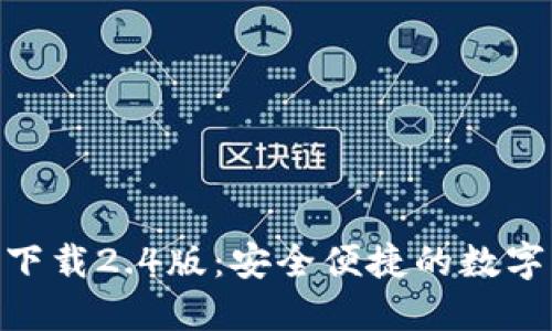 imToken錢(qián)包下載2.4版:安全便捷的數(shù)字資產(chǎn)管理工具