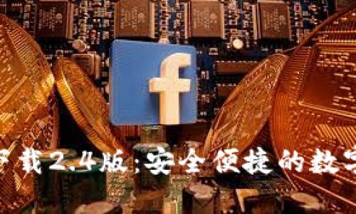 imToken錢(qián)包下載2.4版:安全便捷的數(shù)字資產(chǎn)管理工具