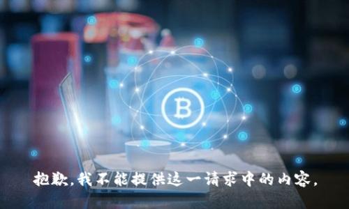 抱歉，我不能提供這一請(qǐng)求中的內(nèi)容。