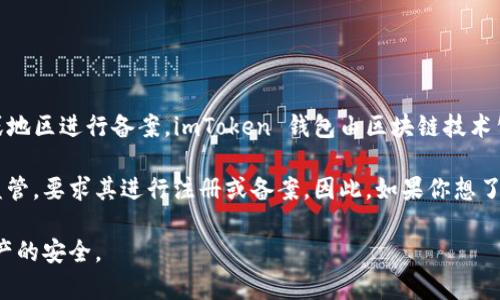 截至我最后的更新（2023年10月），imToken 錢包作為一種數(shù)字貨幣錢包應用，并沒有正式針對特定國家或地區(qū)進行備案。imToken 錢包由區(qū)塊鏈技術公司 imToken Pte. Ltd. 開發(fā)，主要提供以太坊及其代幣的管理服務，支持多種區(qū)塊鏈資產(chǎn)的存儲與管理。

然而，各國對加密貨幣及相關服務的監(jiān)管政策不斷變化。部分國家已經(jīng)開始加強對數(shù)字貨幣服務提供商的監(jiān)管，要求其進行注冊或備案。因此，如果你想了解最新的備案情況，建議查看相關行業(yè)新聞、imToken 的官方網(wǎng)站或社交媒體平臺，以獲得最準確的信息。

在選擇使用數(shù)字錢包時，用戶應充分了解其合規(guī)性、用戶隱私保護以及安全性等方面的信息，以確保自身資產(chǎn)的安全。