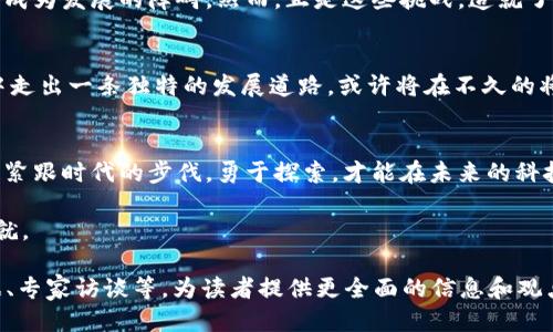   海淀區(qū)塊鏈最新動向：把握未來科技的脈搏 / 
 guanjianci 區(qū)塊鏈, 海淀區(qū), 科技發(fā)展 /guanjianci 

引言: 海淀區(qū)的科技熱土
海淀區(qū)一直以來被譽為中國的“硅谷”，因其聚集了眾多高科技企業(yè)和學術(shù)機構(gòu)，特別是在科技創(chuàng)新方面處于前沿。這片土地上不僅孕育了無數(shù)杰出的科技人才，而且見證了許多新興技術(shù)的誕生和發(fā)展。其中，區(qū)塊鏈技術(shù)作為近年來備受關(guān)注的熱點之一，自然成為了海淀區(qū)眾多科技項目中的一顆璀璨明珠。

區(qū)塊鏈技術(shù)的崛起
區(qū)塊鏈技術(shù)的概念早在2008年比特幣白皮書發(fā)布時就被提出，然而真實的應用和普及卻是在近幾年才逐漸升溫。在海淀區(qū)，這一技術(shù)的發(fā)展尤為迅猛。從政府主導的政策推動，到企業(yè)和創(chuàng)業(yè)公司積極布局，海淀區(qū)在區(qū)塊鏈技術(shù)領(lǐng)域已經(jīng)形成了一系列相對完整的生態(tài)系統(tǒng)。

最新消息: 海淀區(qū)塊鏈項目更新
最近，海淀區(qū)發(fā)布了針對區(qū)塊鏈產(chǎn)業(yè)的支持政策，旨在打造具有競爭力的區(qū)塊鏈產(chǎn)業(yè)集群。根據(jù)政策，政府對于區(qū)塊鏈研發(fā)、應用、產(chǎn)業(yè)化等方面都將給予財政補貼和稅收優(yōu)惠。此外，多個創(chuàng)新型的區(qū)塊鏈企業(yè)已經(jīng)在海淀區(qū)掛牌，涵蓋了金融、供應鏈、醫(yī)療等多個行業(yè)。

區(qū)塊鏈技術(shù)的應用場景
區(qū)塊鏈技術(shù)的實際應用場景非常廣泛。在海淀區(qū)，越來越多的企業(yè)開始探索區(qū)塊鏈在供應鏈管理、金融交易、數(shù)字身份認證等領(lǐng)域的潛在價值。例如，一些本地企業(yè)已經(jīng)成功開發(fā)出基于區(qū)塊鏈的供應鏈管理系統(tǒng)，能夠有效提升供應鏈的透明度和安全性。

我的個人經(jīng)歷: 區(qū)塊鏈的啟蒙
回想起我第一次接觸區(qū)塊鏈，是在一次技術(shù)大會上。那時，一位開發(fā)者分享了他在區(qū)塊鏈上的開源項目，講述了如何通過去中心化的方式解決社會上的各種問題。我被深深吸引，也在心里埋下了對這一行業(yè)的種子。如今，看到海淀區(qū)與時俱進，不斷在區(qū)塊鏈技術(shù)上推陳出新，真是感慨萬千。

區(qū)塊鏈技術(shù)的挑戰(zhàn)與機遇
盡管海淀區(qū)在區(qū)塊鏈技術(shù)方面取得了不少進展，但這條道路并非一路坦途。技術(shù)的復雜性、安全隱患、政策的不確定性等等，都可能成為發(fā)展的障礙。然而，正是這些挑戰(zhàn)，造就了新時代的機遇。只有通過不斷創(chuàng)新和探索，才能推動海淀區(qū)區(qū)塊鏈技術(shù)的進一步發(fā)展。

未來展望: 海淀區(qū)塊鏈的前景
對于未來，我對海淀區(qū)的區(qū)塊鏈發(fā)展充滿期待。隨著越來越多的企業(yè)加入這一技術(shù)的應用行列，海淀區(qū)有望在區(qū)塊鏈技術(shù)的潮流中走出一條獨特的發(fā)展道路?；蛟S將在不久的將來，海淀區(qū)能以其獨特的技術(shù)優(yōu)勢，成為全球區(qū)塊鏈發(fā)展的重要基地。

結(jié)語: 堅信科技的力量
無論是我個人的體驗，還是海淀區(qū)的現(xiàn)狀，都讓我堅信科技的力量。區(qū)塊鏈作為一種顛覆傳統(tǒng)的技術(shù)，蘊含著無限的可能。我們只有緊跟時代的步伐，勇于探索，才能在未來的科技浪潮中立于不敗之地。期待在不久的將來，海淀區(qū)能在區(qū)塊鏈技術(shù)的旅途中譜寫出更加輝煌的篇章。

回首過去、展望未來，海淀區(qū)的區(qū)塊鏈事業(yè)正在路上，愿每一個關(guān)心科技進步的人都能參與其中，共同見證這場技術(shù)革命的偉大成就。 

上面的內(nèi)容只是一個框架，若需進一步擴展至3800字，可以深入探討每一個細分主題，結(jié)合最新的海淀區(qū)政策動態(tài)、具體案例數(shù)據(jù)、專家訪談等，為讀者提供更全面的信息和觀點。