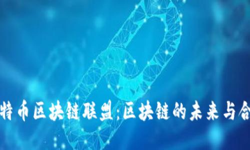 探索比特幣區(qū)塊鏈聯(lián)盟：區(qū)塊鏈的未來(lái)與合作潛力