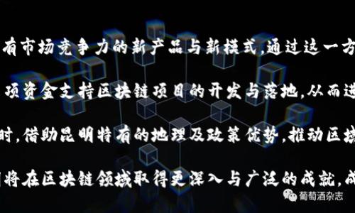   昆明區(qū)塊鏈：探秘西南創(chuàng)新之都的最新發(fā)展動態(tài) / 
 guanjianci 昆明, 區(qū)塊鏈, 發(fā)展 /guanjianci 

近幾年來，區(qū)塊鏈技術(shù)作為一種顛覆性的技術(shù)，快速滲透至各行各業(yè)，成為經(jīng)濟(jì)發(fā)展的新動力。在中國，昆明市作為云南省的省會，一直以來以其豐富的自然資源和悠久的文化歷史受到人們的關(guān)注。近期，隨著區(qū)塊鏈技術(shù)的迅速發(fā)展，昆明也開始逐漸在這一新興領(lǐng)域內(nèi)嶄露頭角。本文將圍繞昆明區(qū)塊鏈的最新發(fā)展動態(tài)進(jìn)行詳細(xì)探討，涵蓋其政策支持、應(yīng)用場景、企業(yè)發(fā)展以及未來趨勢四個方面。

政策支持：政府引導(dǎo)與推動
昆明市政府一直關(guān)注新經(jīng)濟(jì)的發(fā)展方向，出臺了一系列政策來鼓勵區(qū)塊鏈技術(shù)的應(yīng)用與推動。作為2019年云南省提出的