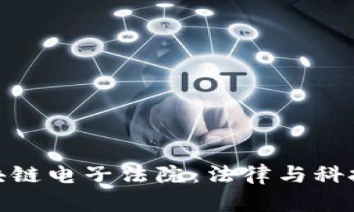 探索最新區(qū)塊鏈電子法院：法律與科技的完美結(jié)合