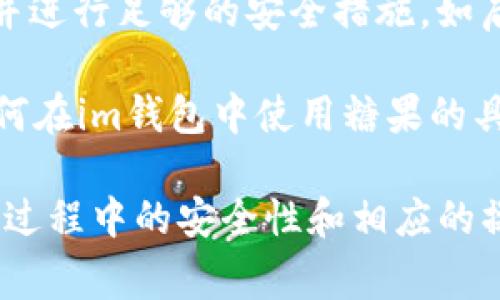 糖果（Candy）是一種數(shù)字資產(chǎn)、代幣，通常與區(qū)塊鏈項(xiàng)目或線上游戲相關(guān)聯(lián)。如果您提到的“im錢包”指的是某種數(shù)字錢包，那么是否可以將糖果資產(chǎn)填寫或轉(zhuǎn)移到im錢包中，取決于以下幾個(gè)因素：

1. **資產(chǎn)的兼容性**：首先，您需要確認(rèn)im錢包是否支持糖果代幣的區(qū)塊鏈標(biāo)準(zhǔn)（例如以太坊ERC-20代幣，或是其他鏈上的代幣）。如果im錢包不支持該類型的代幣，則無法填寫或轉(zhuǎn)移。

2. **交易流程**：如果im錢包支持糖果代幣，您需要遵循相應(yīng)的交易流程。通常情況下，這包括在您的糖果賬號中進(jìn)行轉(zhuǎn)賬，填寫im錢包的地址，并確認(rèn)交易。

3. **安全性**：使用任何數(shù)字錢包時(shí)，務(wù)必確保安全性。請確保im錢包是可信賴的，并進(jìn)行足夠的安全措施，如啟用雙重身份驗(yàn)證、使用強(qiáng)密碼等。

4. **社區(qū)和支持**：可以查看糖果項(xiàng)目的社區(qū)討論或支持渠道，以獲取更多關(guān)于如何在im錢包中使用糖果的具體指導(dǎo)和建議。

綜上所述，糖果是否能填寫到im錢包，主要看im錢包是否支持該代幣，并關(guān)注其使用過程中的安全性和相應(yīng)的操作流程。如果有更多具體的信息或背景，可以更進(jìn)一步提供詳細(xì)指導(dǎo)。