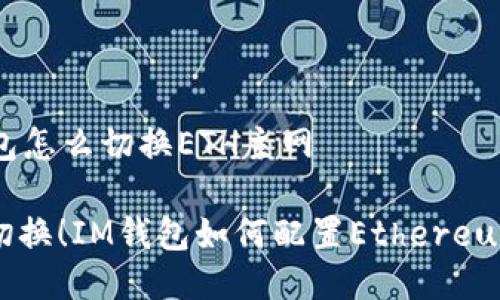 im錢包怎么切換ETH主網(wǎng)

輕松切換！IM錢包如何配置Ethereum主網(wǎng)